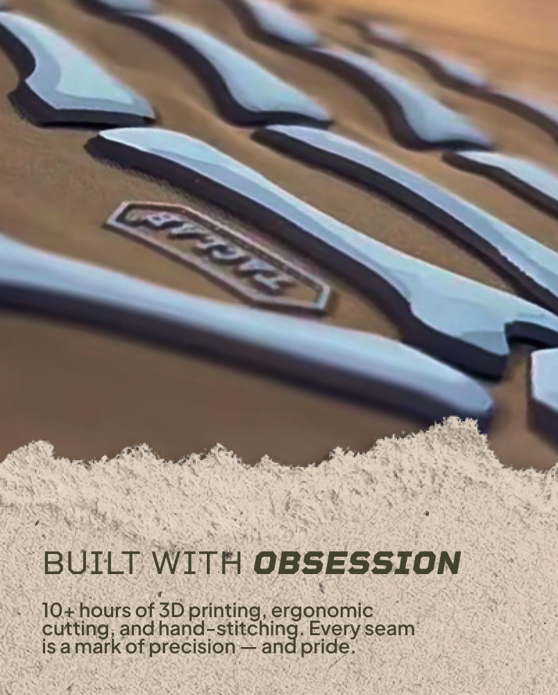 Built with Obsession. 10+ hours of 3D printing, ergonomic cutting, and hand-stitching. Every seam is a mark of precision and pride.